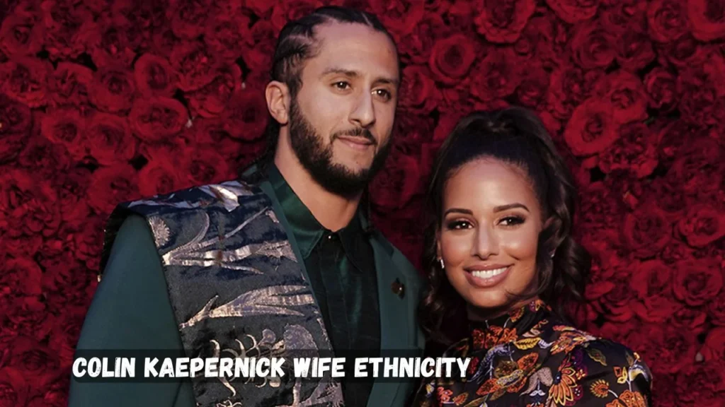 Colin Kaepernick Wife Ethnicity