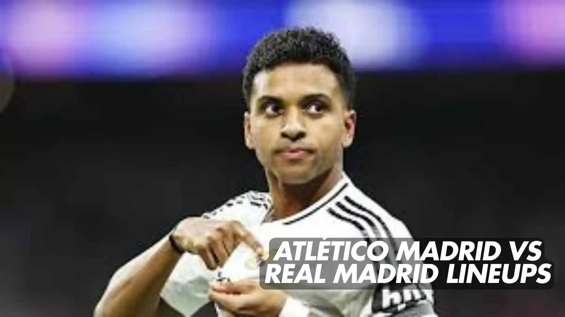 Atlético Madrid vs Real Madrid Lineups